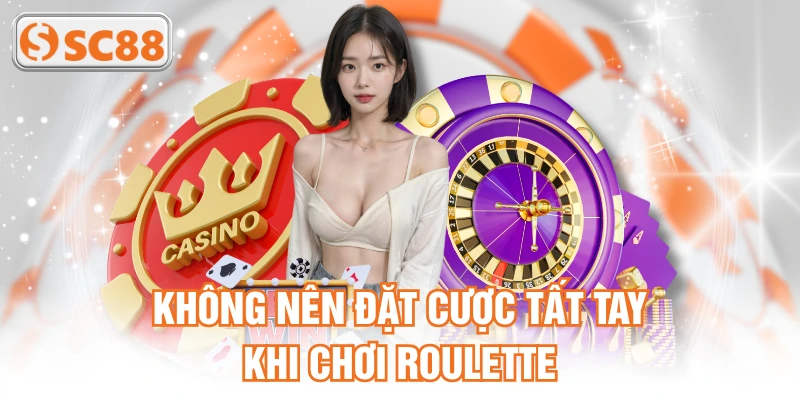 Không nên đặt cược tất tay khi chơi roulette