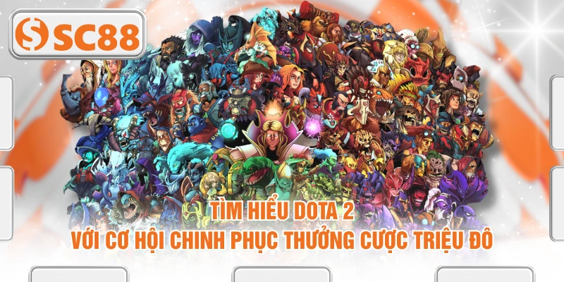 Tìm Hiểu DOTA 2 Với Cơ Hội Chinh Phục Thưởng Cược Triệu Đô